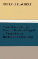 KNYGA Gustave Flaubert Three Short Works the Dance of Death, the Legend of Saint Julian the Hospitaller, a Simple Soul.