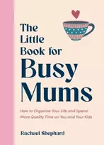 KNYGA Rachael Shephard Little Book for Busy Mums, How to Organize Your Life and Spend More Quality Time on You and Your Kids