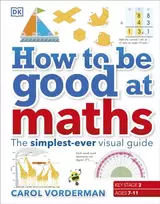 KNYGA Carol Vorderman How to be Good at Maths, The Simplest-Ever Visual Guide
