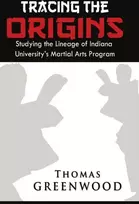 KNYGA Thomas Greenwood Tracing the Origins: Studying the Lineage of Indiana University's Martial Arts Program