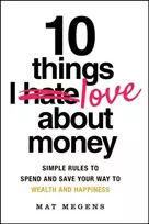 KNYGA Mat Megens 10 Things I Love About Money, Simple Rules to Spend and Save Your Way to Wealth and Happiness