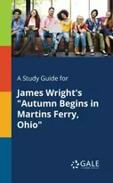 KNYGA Cengage Learning Gale Study Guide for James Wright's "Autumn Begins in Martins Ferry, Ohio"