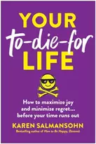 KNYGA Karen Salmansohn Your To-Die-For Life, How to Maximize Joy and Minimize Regret... Before Your Time Runs Out