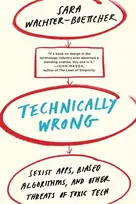 KNYGA Sara Wachter Boettcher Technically Wrong, Sexist Apps, Biased Algorithms, and Other Threats of Toxic Tech