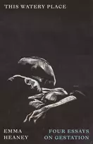 KNYGA Emma Heaney This Watery Place, Four Essays on Gestation