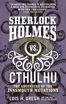 KNYGA Lois H Gresh Sherlock Holmes vs. Cthulhu: The Adventure of the Innsmouth Mutations