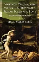 KNYGA L Starks Estes Violence, Trauma, and Virtus in Shakespeare's Roman Poems and Plays