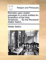 KNYGA Bookshop Remarks Upon Certain Passages in a Work Entitled an Illustration of the Holy Scriptures. ... by the Reverend Walter Sellon, ...