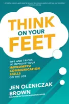 KNYGA Jen Oleniczak Brown Think on Your Feet: Tips and Tricks to Improve Your Impromptu Communication Skills on the Job