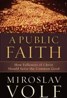 KNYGA Miroslav Volf A Public Faith – How Followers of Christ Should Serve the Common Good