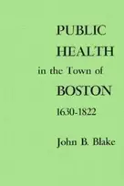 KNYGA John B Blake Public Health in the Town of Boston, 1630–1822