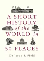 KNYGA Jacob F Field Short History of the World in 50 Places