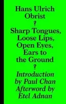 KNYGA Hans Ulrich Obrist Sharp Tongues, Loose Lips, Open Eyes, Ears to the Ground