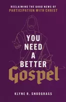KNYGA Klyne R Snodgrass You Need a Better Gospel – Reclaiming the Good News of Participation with Christ