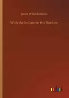KNYGA James Willard Schultz With the Indians in the Rockies