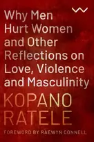 KNYGA Kopano Ratele Why Men Hurt Women and Other Reflections on Love, Violence and Masculinity