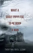 KNYGA Tabitha Biel Luak What a Godly Privilege to Be Born a Man
