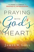 KNYGA James W Goll Praying with God`s Heart – The Power and Purpose of Prophetic Intercession