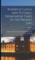KNYGA Frances Evelyn Maynard Grevi Warwick Warwick Castle and its Earls, From Saxon Times to the Present day; Volume 1