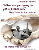KNYGA Jonathan Power When are you going to get a proper job? Sixty Years in Journalism