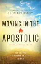 KNYGA John Eckhardt Moving in the Apostolic – How to Bring the Kingdom of Heaven to Earth