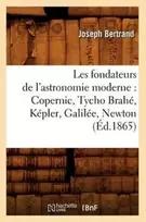 KNYGA Joseph Bertrand Les Fondateurs de l'Astronomie Moderne: Copernic, Tycho Brahe, Kepler, Galilee, Newton (Ed.1865)