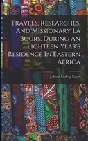 KNYGA Bookshop Travels, Researches, And Missionary La Bours, During An Eighteen Year's Residence In Eastern Africa
