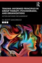 KNYGA Scott Giacomucci Trauma-Informed Principles in Group Therapy, Psychodrama, and Organizations