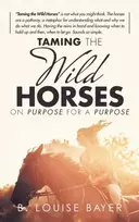 KNYGA B Louise Bayer Taming The Wild Horses On Purpose For A Purpose