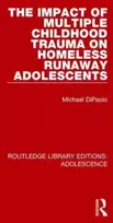 KNYGA Michael Dipaolo Impact of Multiple Childhood Trauma on Homeless Runaway Adolescents