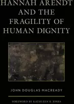 KNYGA John Douglas Macready Hannah Arendt and the Fragility of Human Dignity