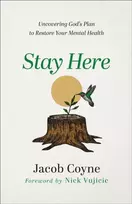 KNYGA Jacob Coyne Stay Here – Uncovering God`s Plan to Restore Your Mental Health