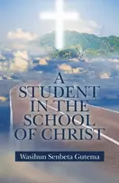KNYGA Wasihun Senbeta Gutema A Student in the School of Christ