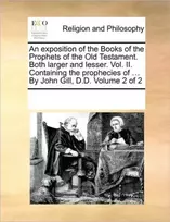 KNYGA Bookshop exposition of the Books of the Prophets of the Old Testament. Both larger and lesser. Vol. II. Containing the prophecies of ... By John Gill, D.D. Volume 2 of 2 (Ekspozicinė prekė)