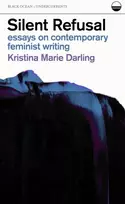 KNYGA Kristina Marie Darling Silent Refusal: Essays on Contemporary Feminist Writing