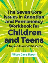 KNYGA Allison Davis Maxon Seven Core Issues in Adoption and Permanency Workbook for Children and Teens