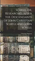 KNYGA Christian Denissen Schell, or, Researches After the Descendants of John Christian Schell and John Schell