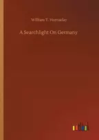 KNYGA William T Hornaday Searchlight On Germany