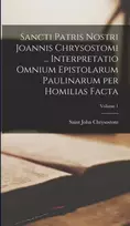 KNYGA Bookshop Sancti Patris Nostri Joannis Chrysostomi ... Interpretatio omnium epistolarum Paulinarum per homilias facta; Volume 1
