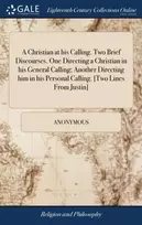 KNYGA Anonymous Christian at his Calling. Two Brief Discourses. One Directing a Christian in his General Calling; Another Directing him in his Personal Calling. [Two Lines From Justin]