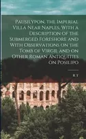 KNYGA R. T. 1869-1940 Gunther Pausilypon, the Imperial Villa Near Naples, With a Description of the Submerged Foreshore and With Observations on the Tomb of Virgil and on Other Roman Antiquities on Posilipo
