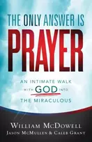 KNYGA William Mcdowell Only Answer Is Prayer – An Intimate Walk with God into the Miraculous