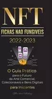 KNYGA Bookshop NFT (Fichas Nao Fungiveis) 2022-2023 - O Guia Pratico para o Futuro da Arte Comercial, Colecionaveis e Bens Digitais para Iniciantes (OpenSea, Rarible, Cryptokitties, Ethereum, POLKADOT, Ripple, EARNX, WAX e mais)