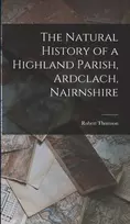KNYGA Robert Thomson Natural History of a Highland Parish, Ardclach, Nairnshire