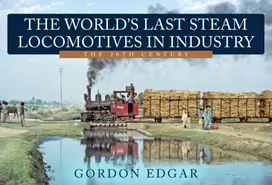 KNYGA Gordon Edgar World's Last Steam Locomotives in Industry: The 20th Century