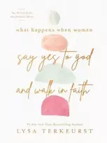 KNYGA Lysa Terkeurst What Happens When Women Say Yes to God and Walk in Faith