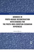 KNYGA Juliette Blevins Advances in Proto-Basque Reconstruction with Evidence for the Proto-Indo-European-Euskarian Hypothesis