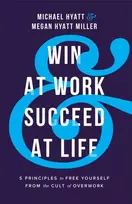 KNYGA Michael Hyatt Win at Work and Succeed at Life - 5 Principles to Free Yourself from the Cult of Overwork
