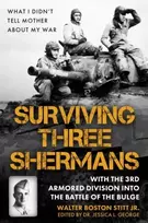 KNYGA Stitt, Walter Boston, Jr. Surviving Three Shermans: With the 3rd Armored Division into the Battle of the Bulge