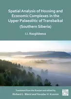 KNYGA Irina I Razgildeeva Spatial Analysis of Housing and Economic Complexes in the Upper Palaeolithic of Transbaikal (Southern Siberia)
